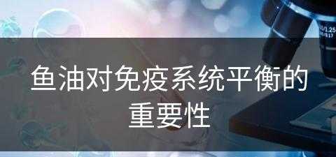 鱼油对免疫系统平衡的重要性